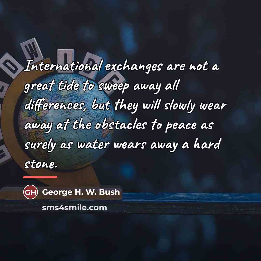 “International exchanges are not a great tide to sweep away…” quote by George H. W. Bush