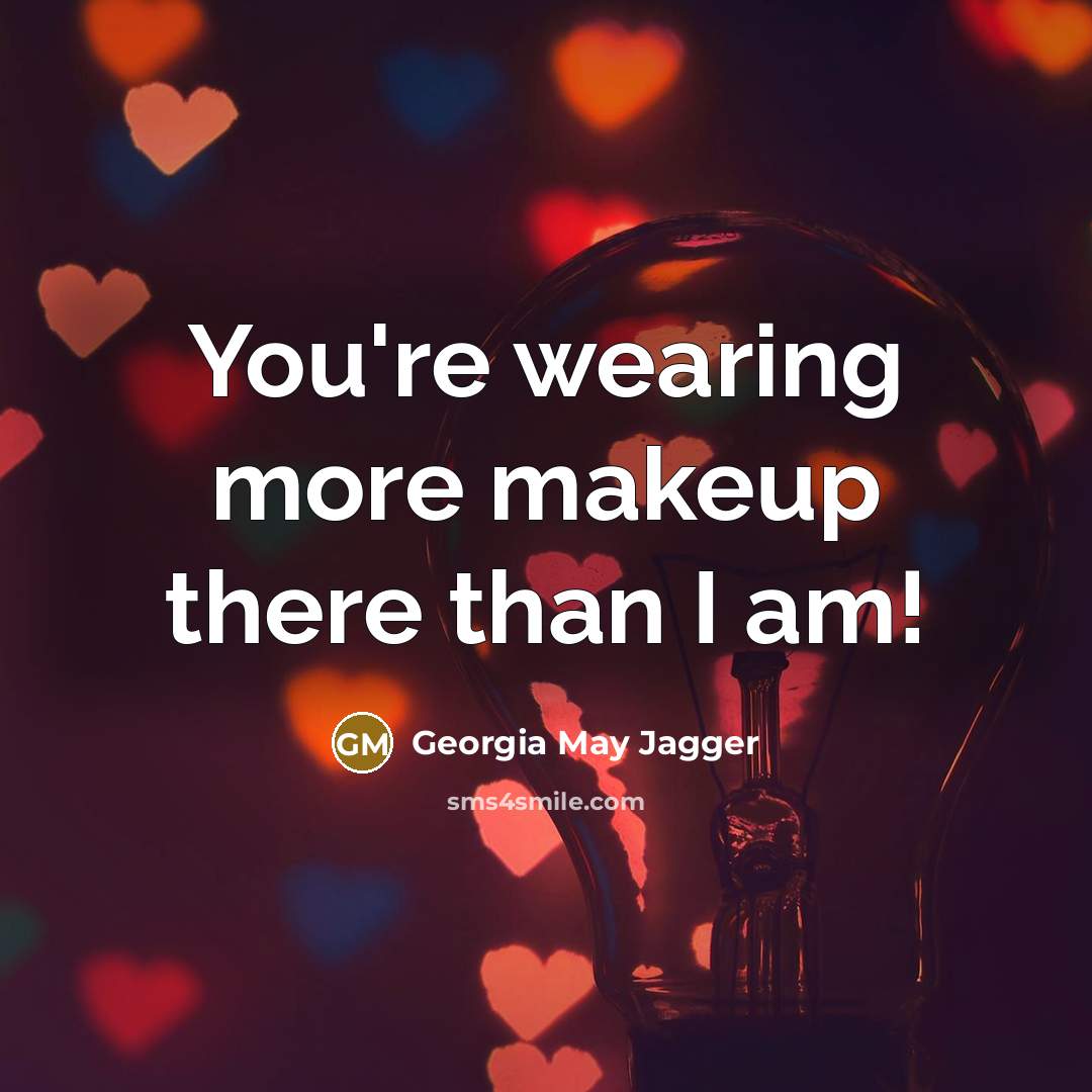 “You're wearing more makeup there than I am!…” quote by Georgia May Jagger