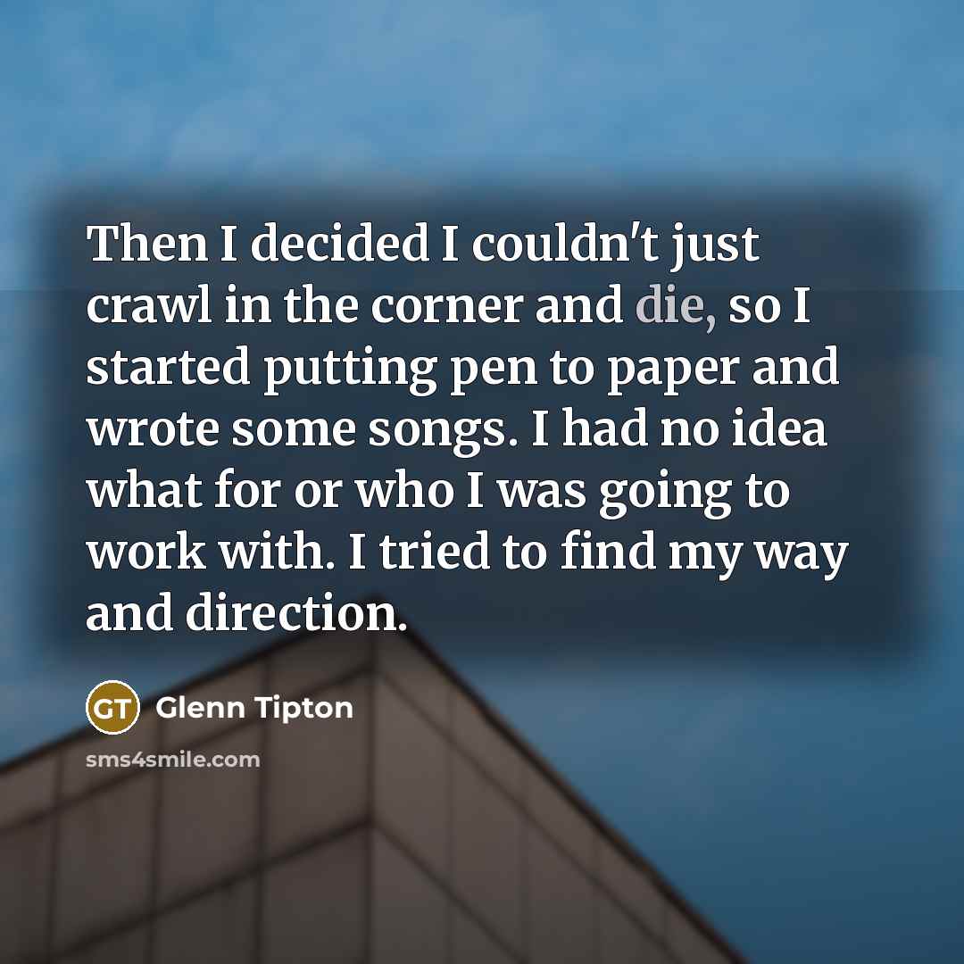 “Then I decided I couldn't just crawl in the corner…” quote by Glenn Tipton