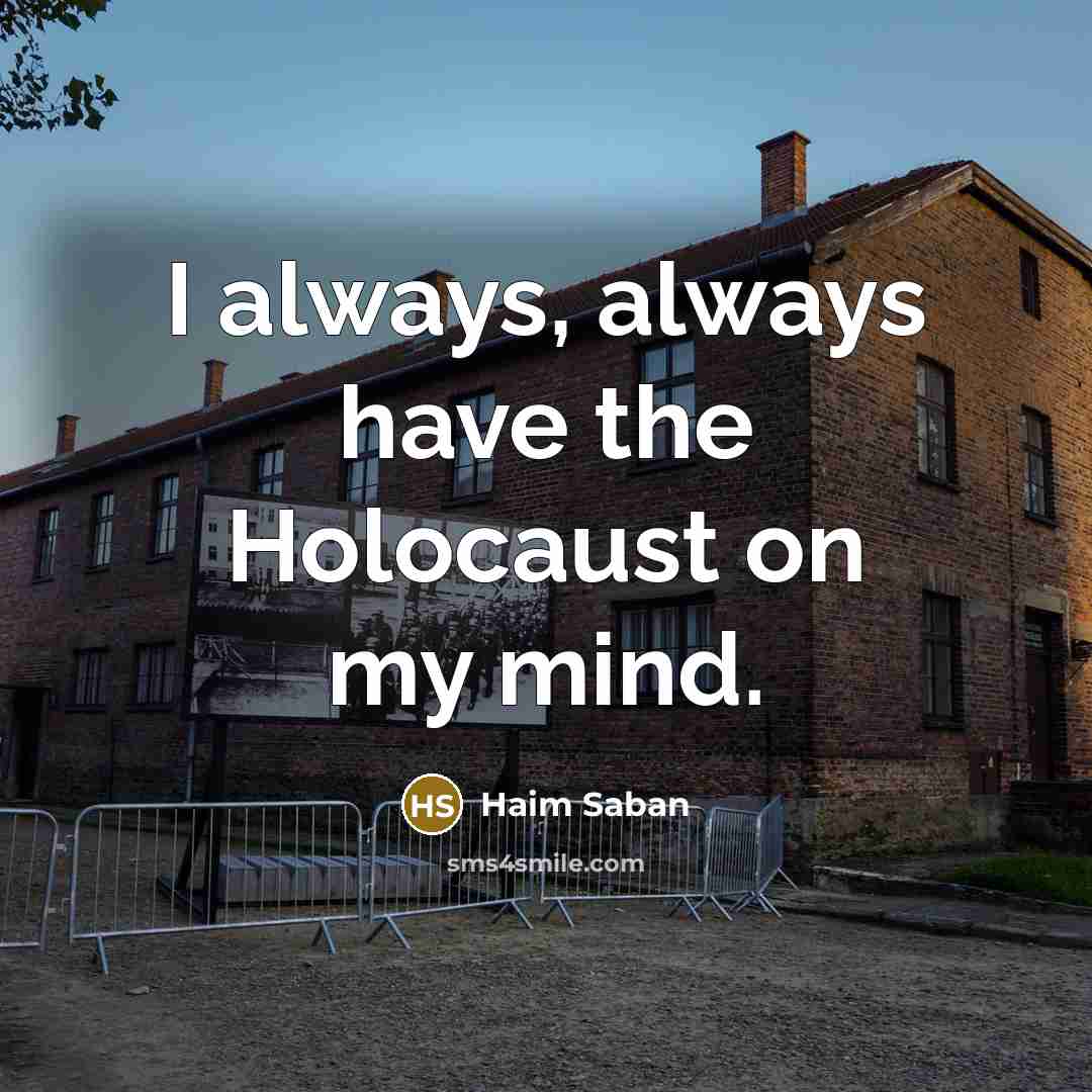 “I always, always have the Holocaust on my mind.…” quote by Haim Saban