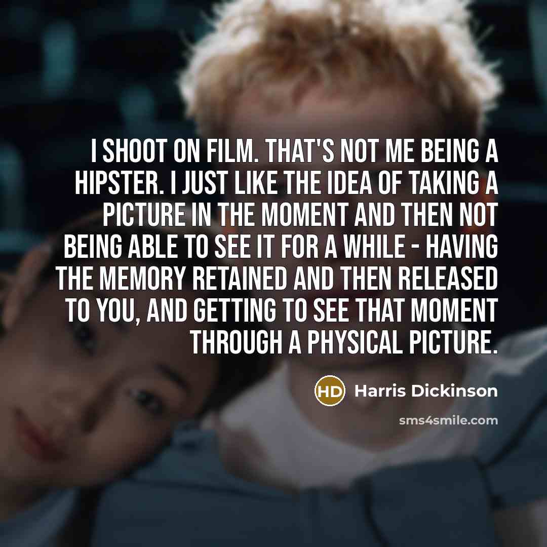 “I shoot on film. That's not me being a hipster.…” quote by Harris Dickinson