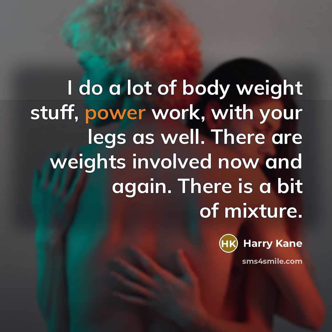 “I do a lot of body weight stuff, power work,…” quote by Harry Kane