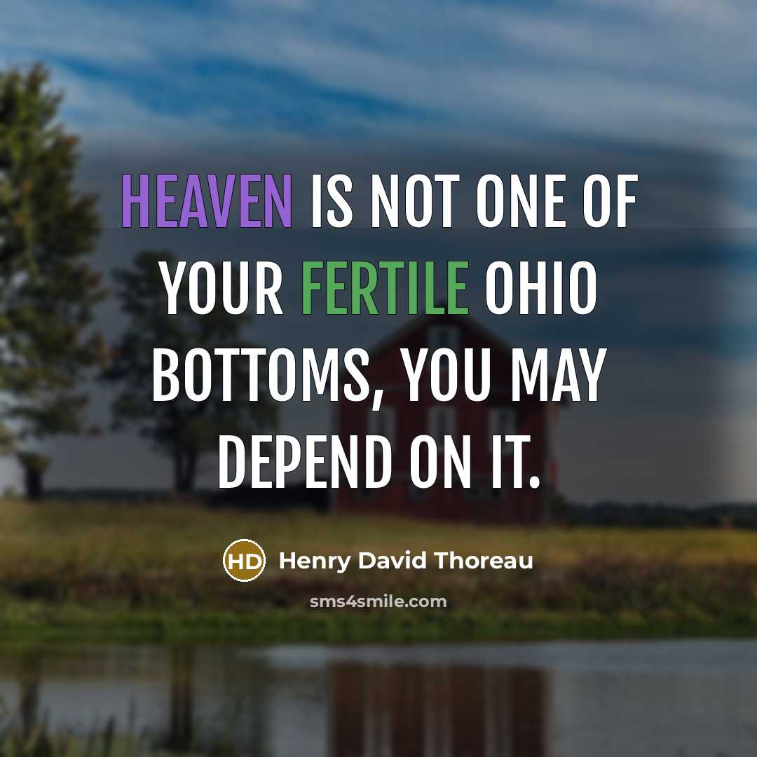 “Heaven is not one of your fertile Ohio bottoms, you…” quote by Henry David Thoreau