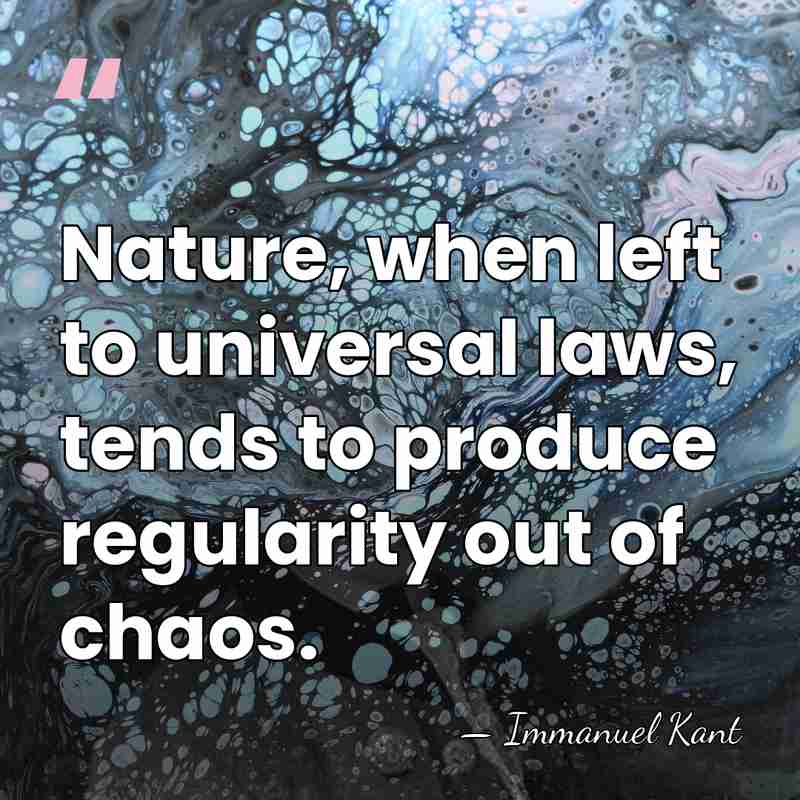 Nature, when left to universal laws, tends to produce regularity out of&hellip; - Immanuel Kant