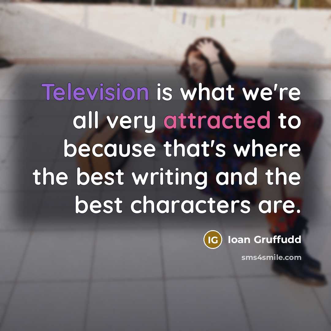 “Television is what we're all very attracted to because that's…” quote by Ioan Gruffudd