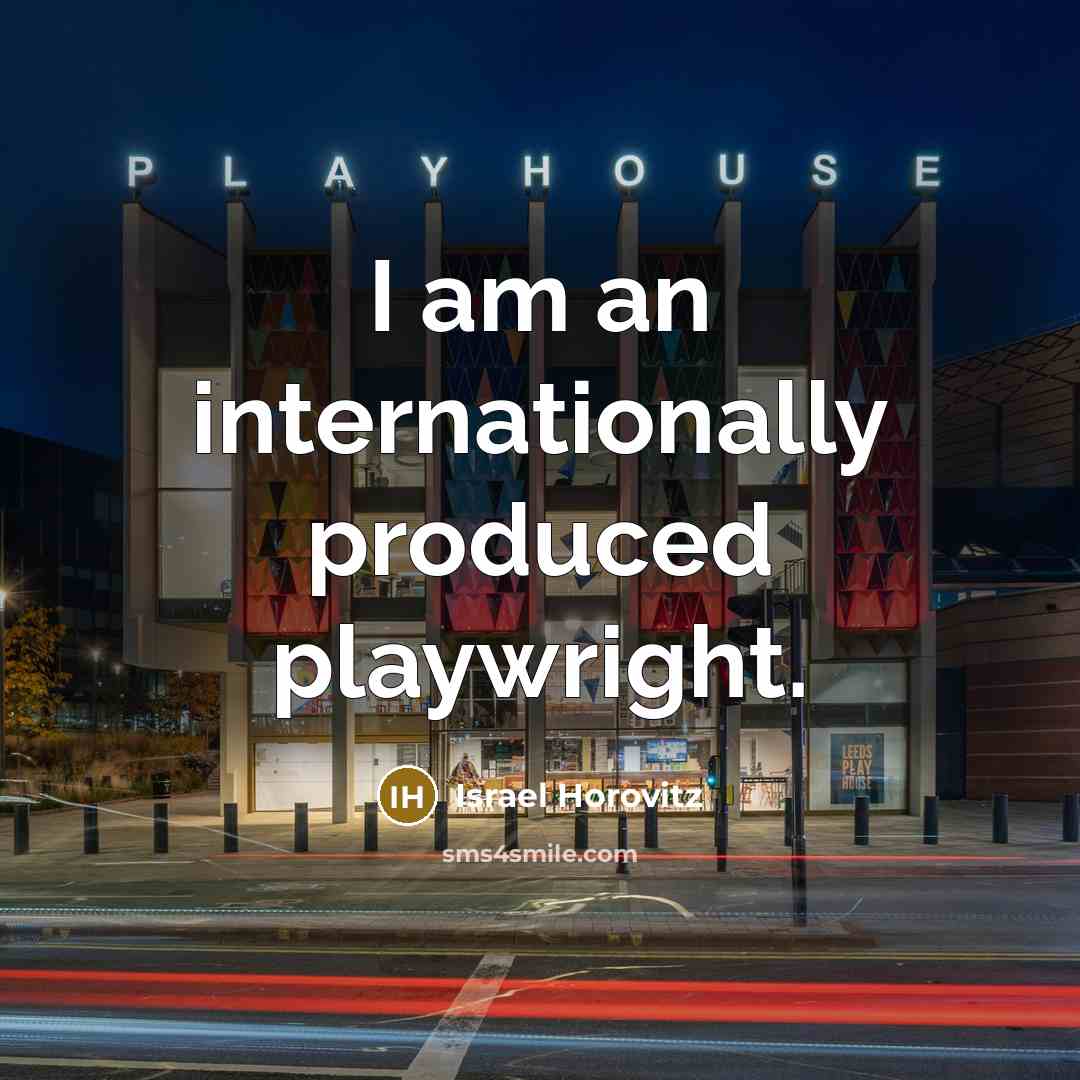 “I am an internationally produced playwright.…” quote by Israel Horovitz