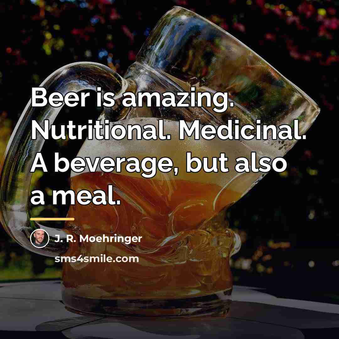 “Beer is amazing. Nutritional. Medicinal. A beverage, but also a…” quote by J. R. Moehringer