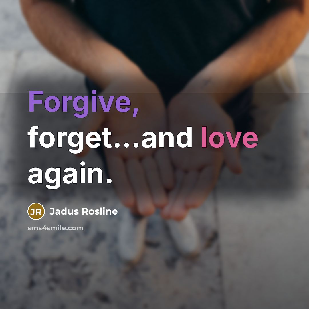 “Forgive, forget...and love again.” quote by Jadus Rosline