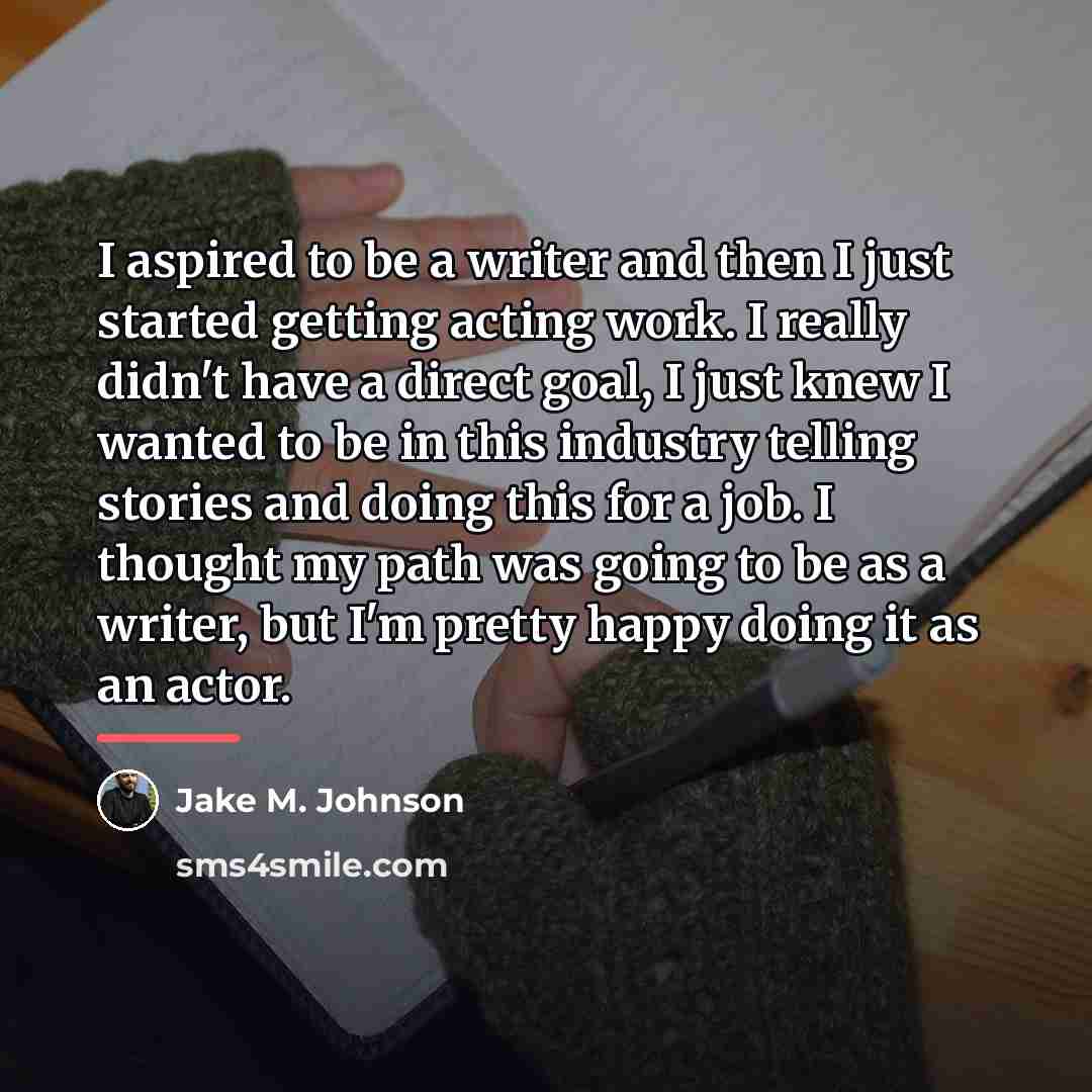 “I aspired to be a writer and then I just…” quote by Jake M. Johnson