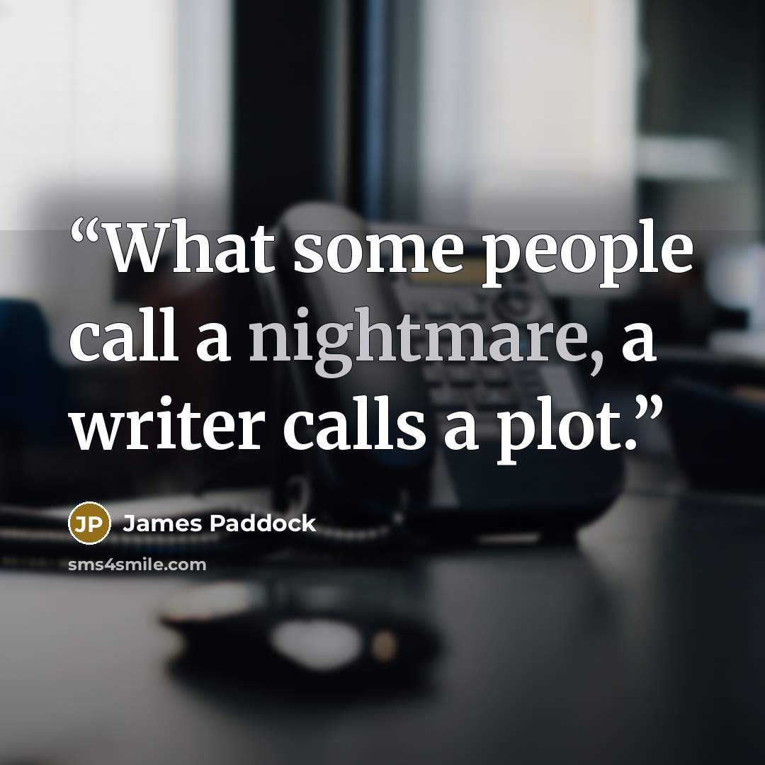 “What some people call a nightmare, a writer calls a plot.” quote by James Paddock