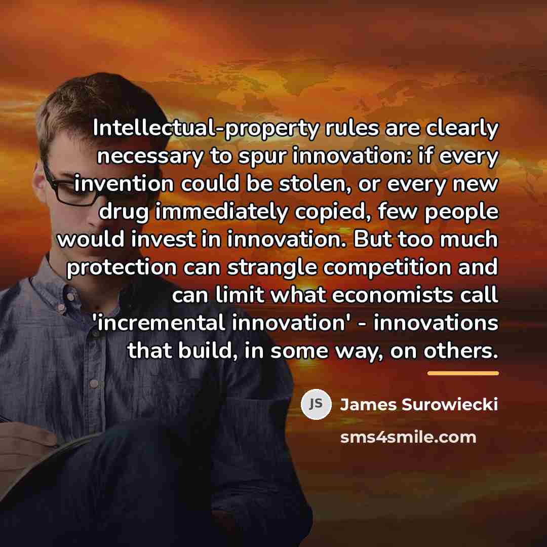 “Intellectual-property rules are clearly necessary to spur innovation: if every…” quote by James Surowiecki