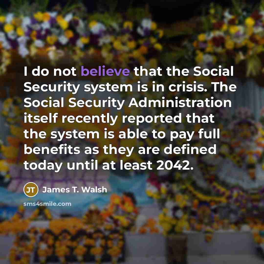 “I do not believe that the Social Security system is…” quote by James T. Walsh