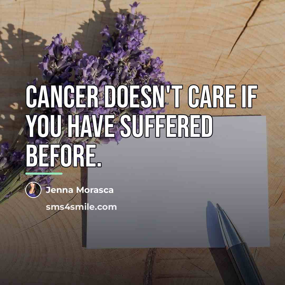 “Cancer doesn't care if you have suffered before.…” quote by Jenna Morasca