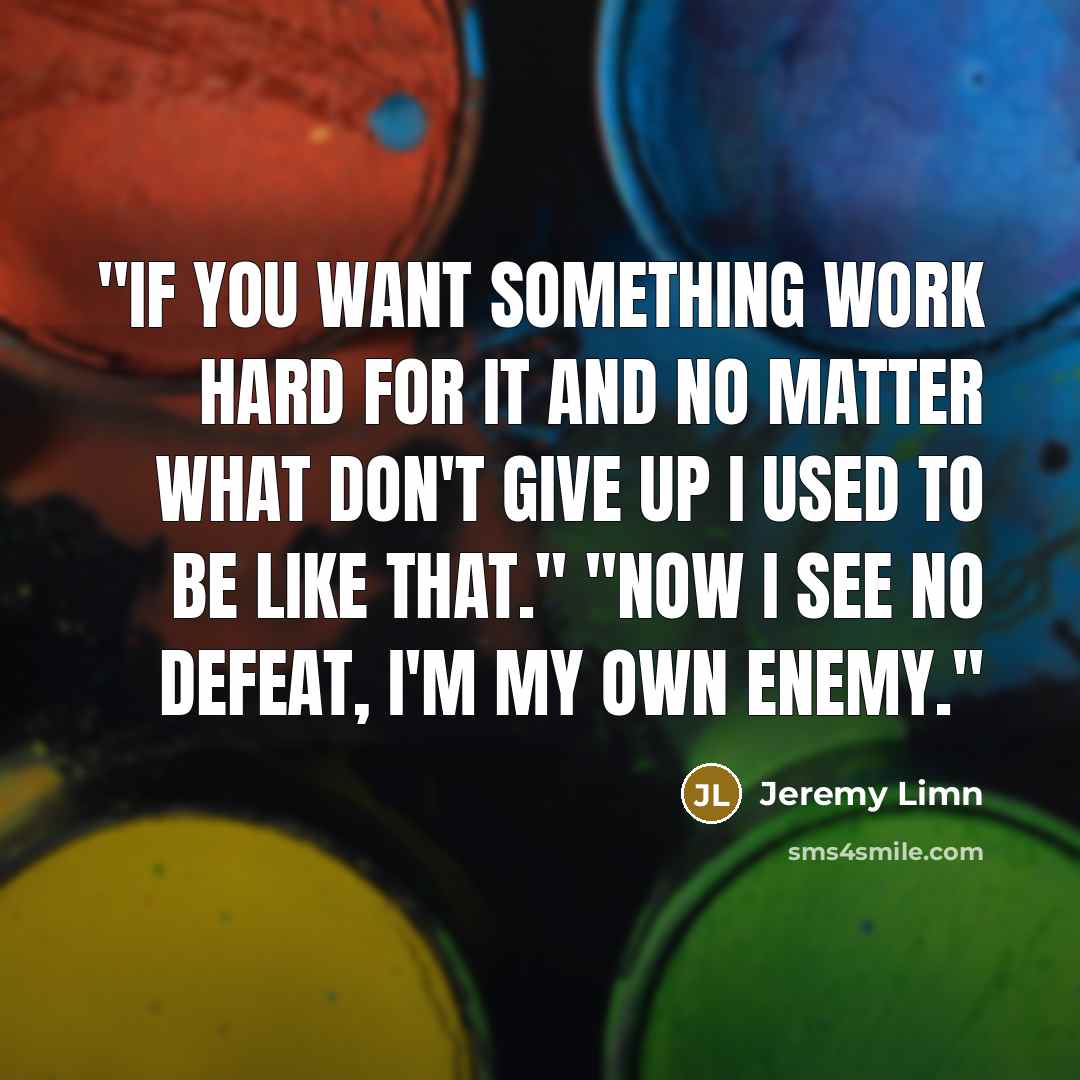 “''If you want something work hard for it and no…” quote by Jeremy Limn