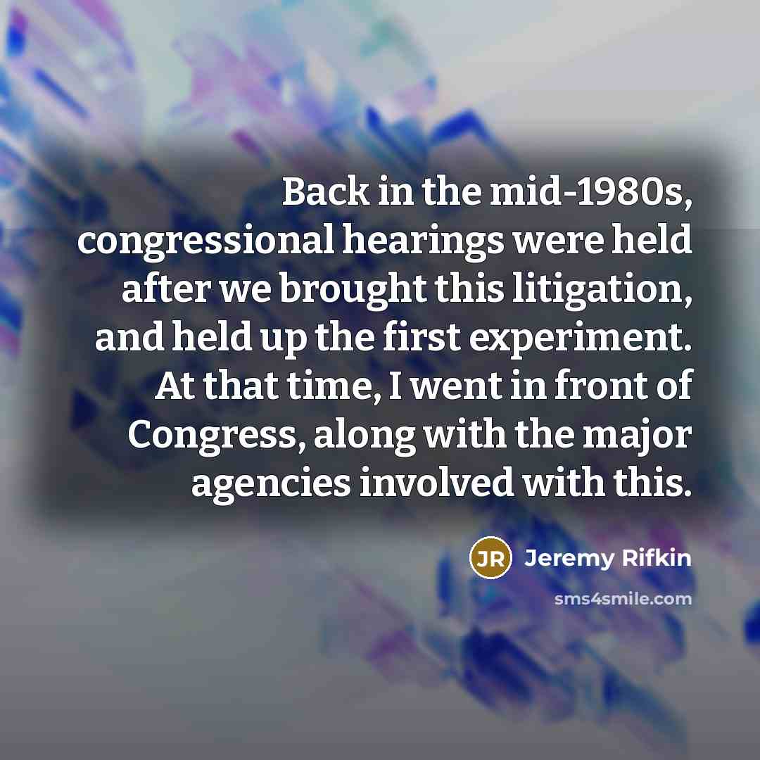 “Back in the mid-1980s, congressional hearings were held after we…” quote by Jeremy Rifkin
