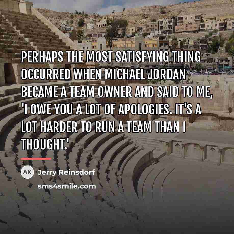 “Perhaps the most satisfying thing occurred when Michael Jordan became…” quote by Jerry Reinsdorf
