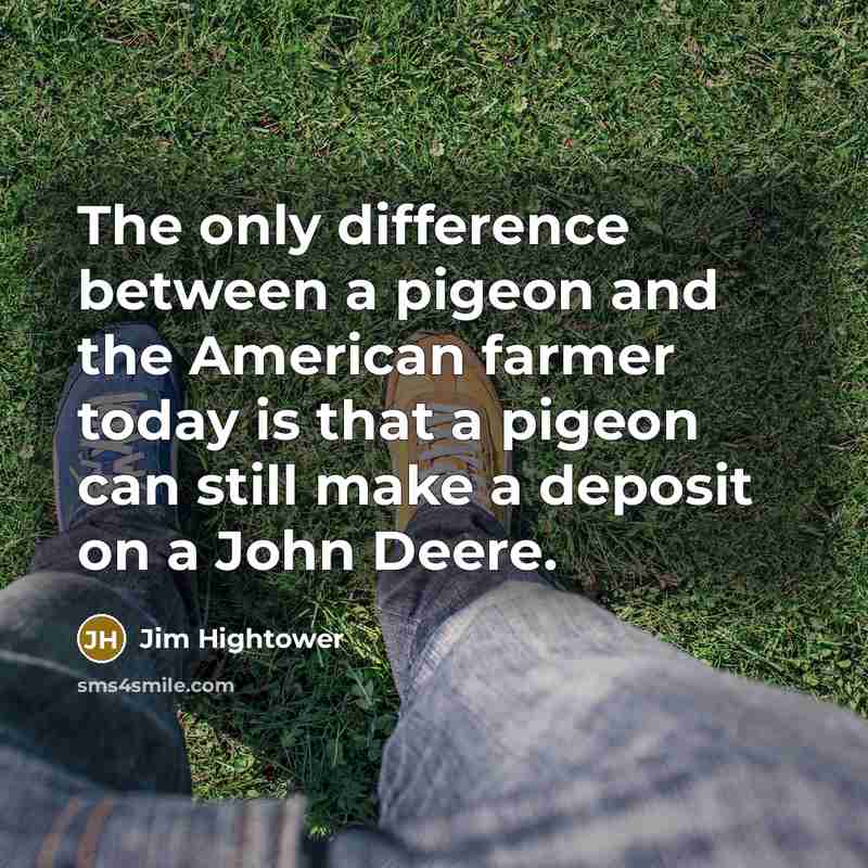 “The only difference between a pigeon and the American farmer…” quote by Jim Hightower