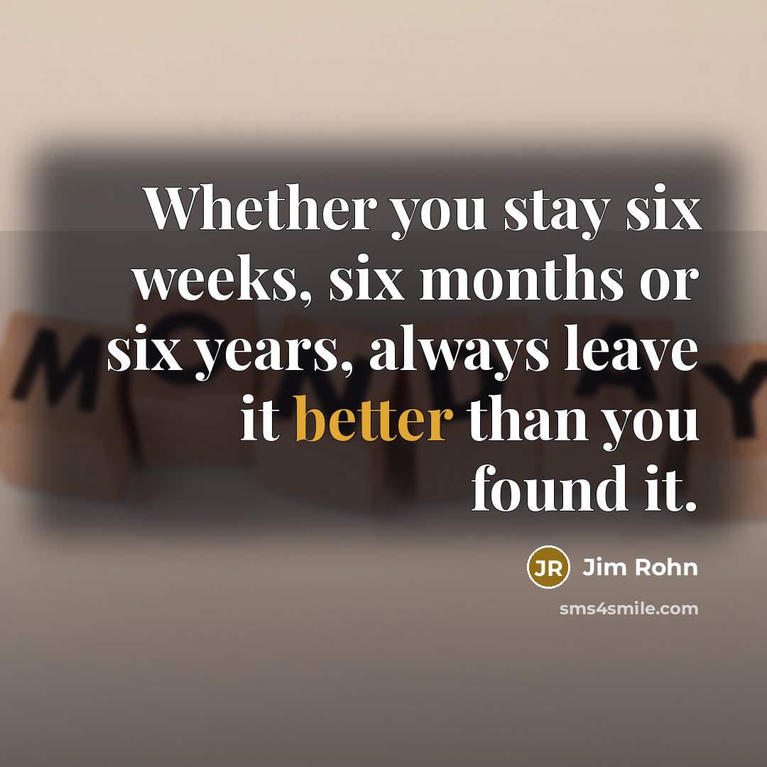 “Whether you stay six weeks, six months or six years,…” quote by Jim Rohn