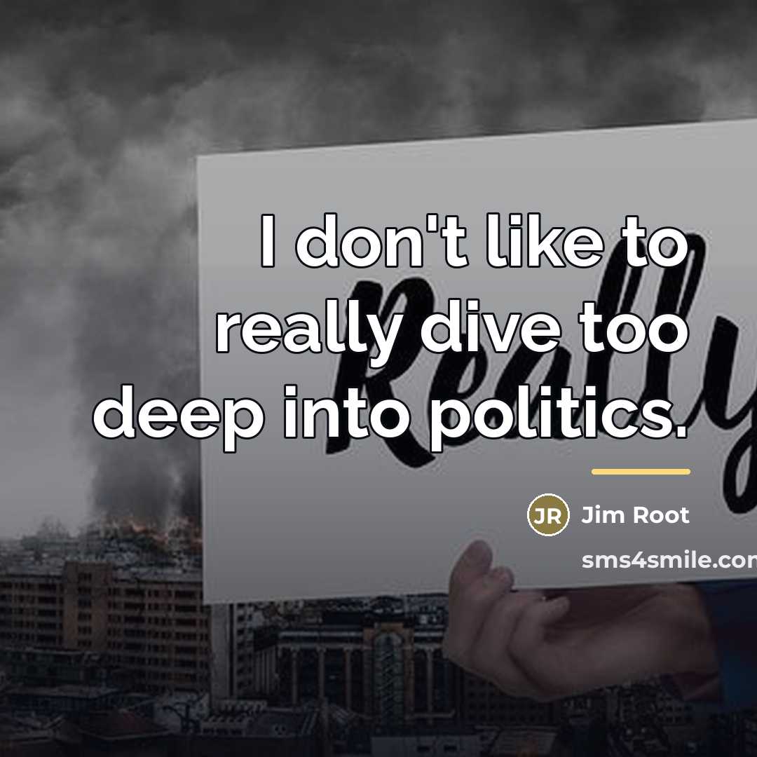 “I don't like to really dive too deep into politics.…” quote by Jim Root