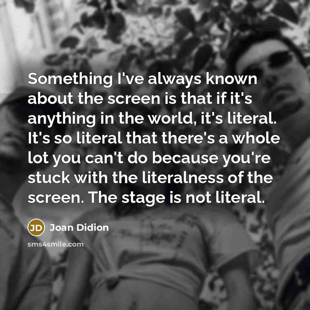 “Something I've always known about the screen is that if…” quote by Joan Didion