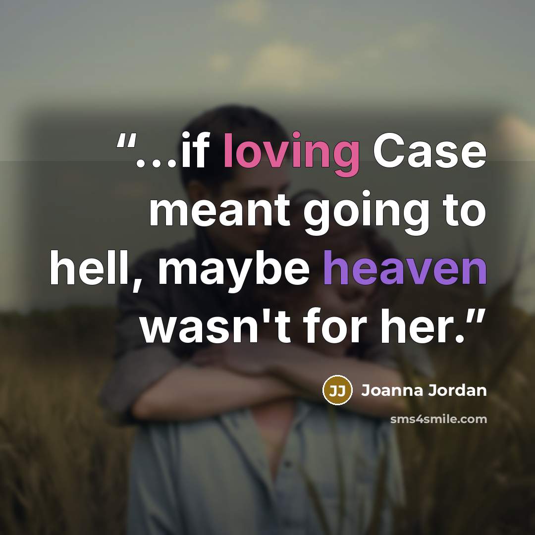 “...if loving Case meant going to hell, maybe heaven wasn't for her.” quote by Joanna Jordan
