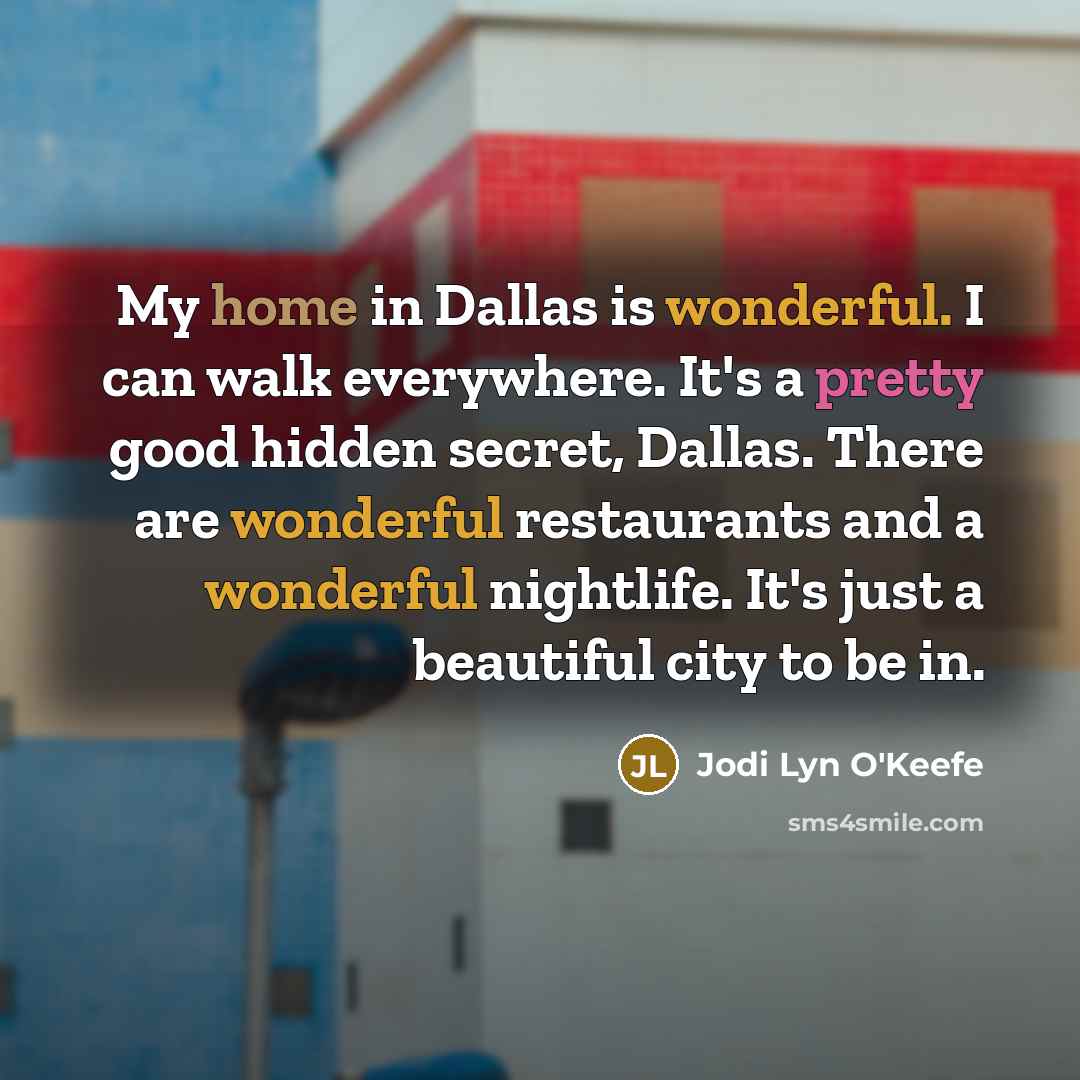 “My home in Dallas is wonderful. I can walk everywhere.…” quote by Jodi Lyn O'Keefe