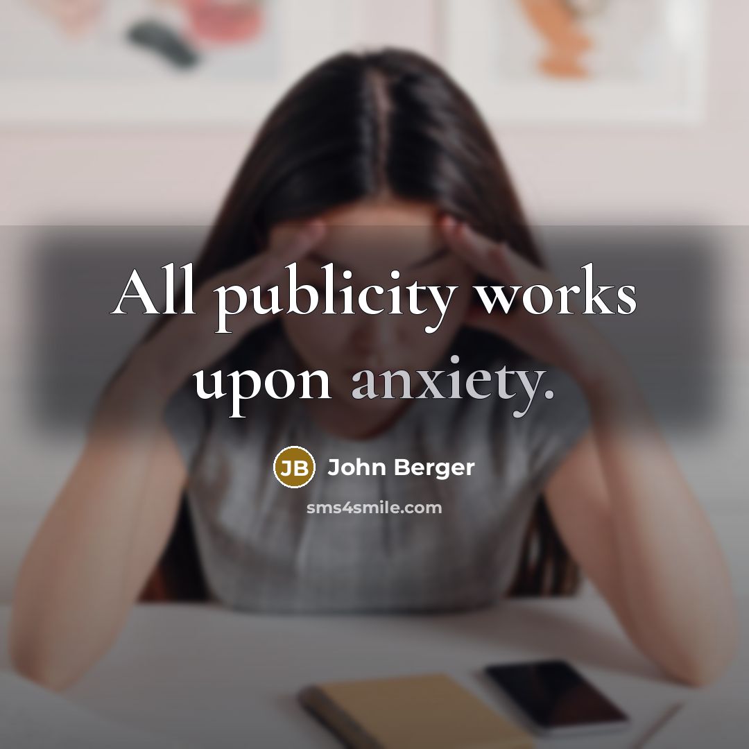 “All publicity works upon anxiety.…” quote by John Berger