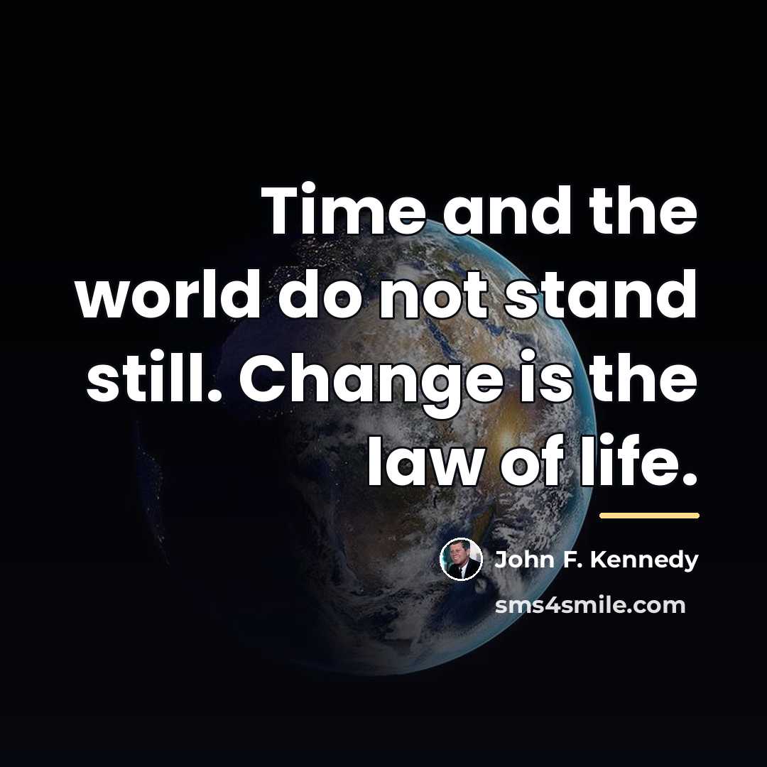“Time and the world do not stand still. Change is…” quote by John F. Kennedy