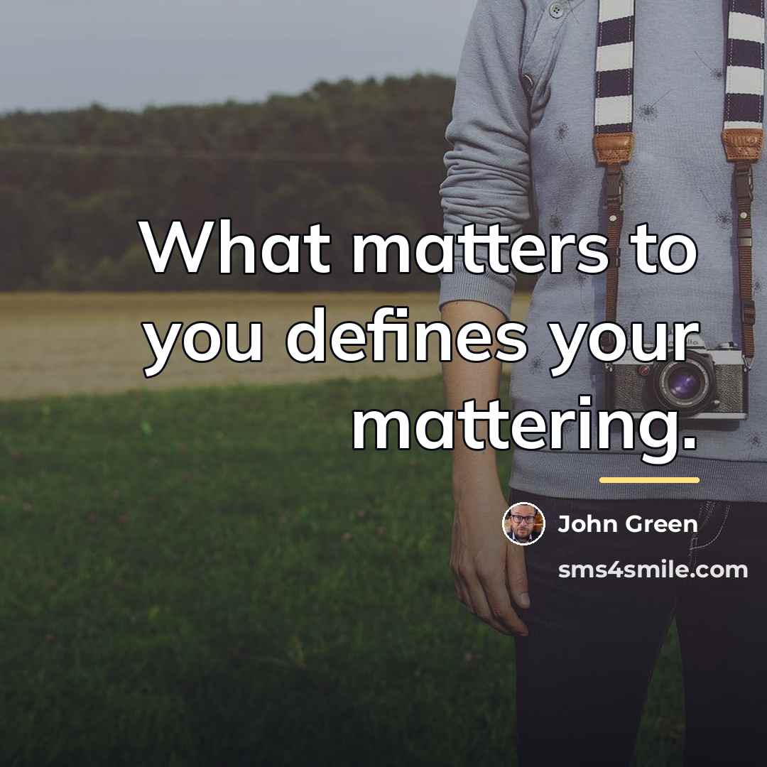 “What matters to you defines your mattering.…” quote by John Green