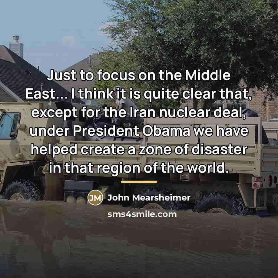 “Just to focus on the Middle East... I think it…” quote by John Mearsheimer
