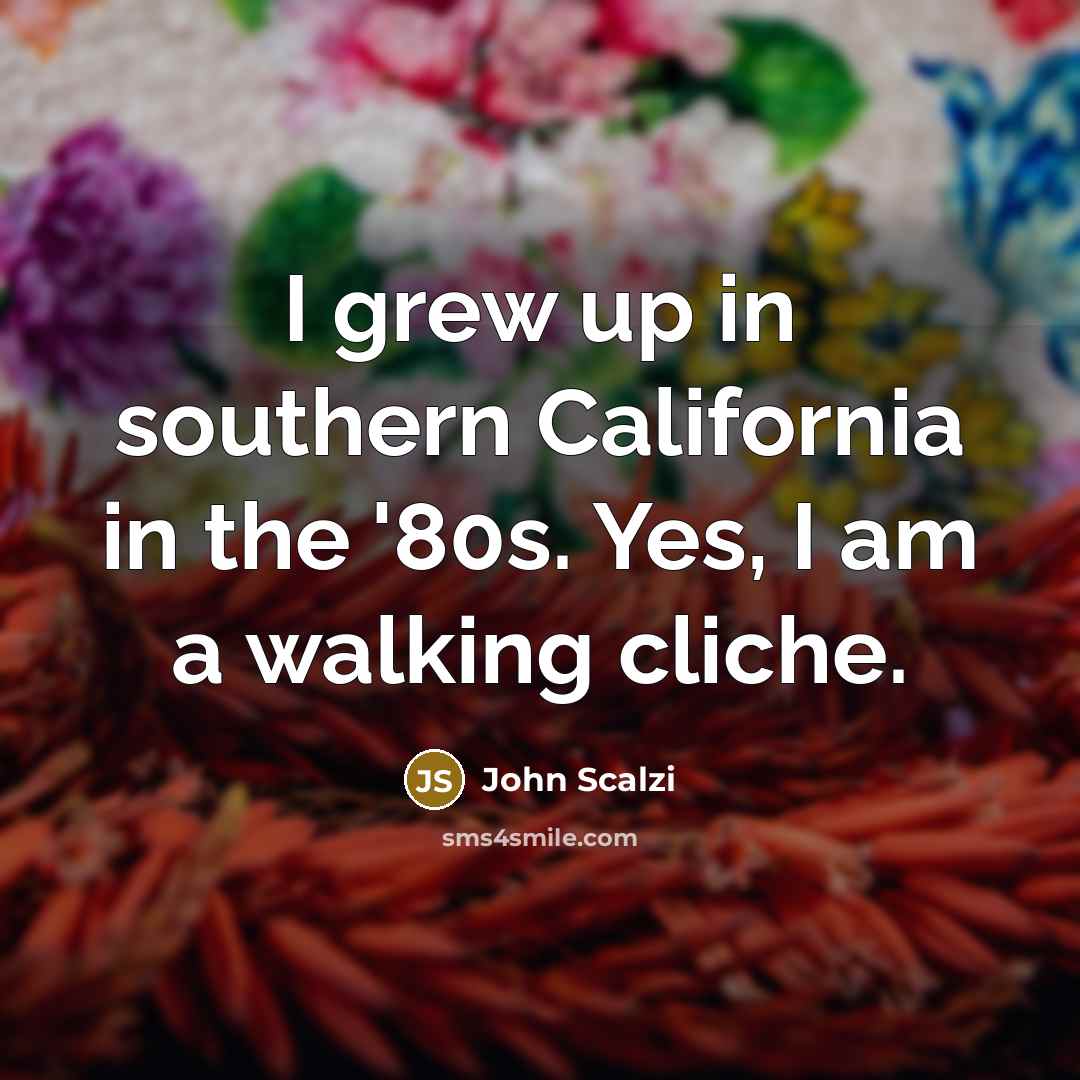 “I grew up in southern California in the '80s. Yes,…” quote by John Scalzi
