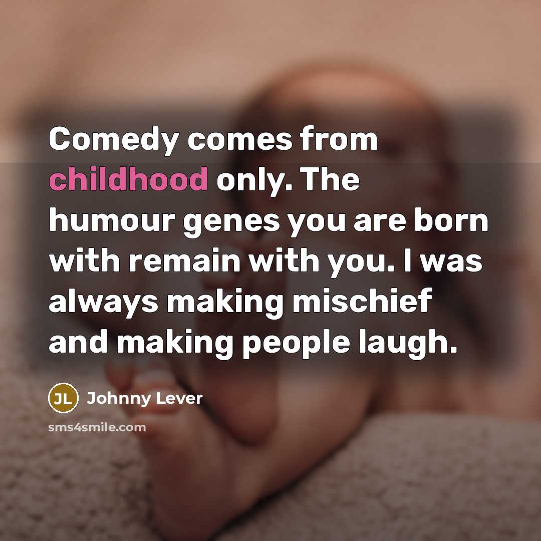 “Comedy comes from childhood only. The humour genes you are…” quote by Johnny Lever