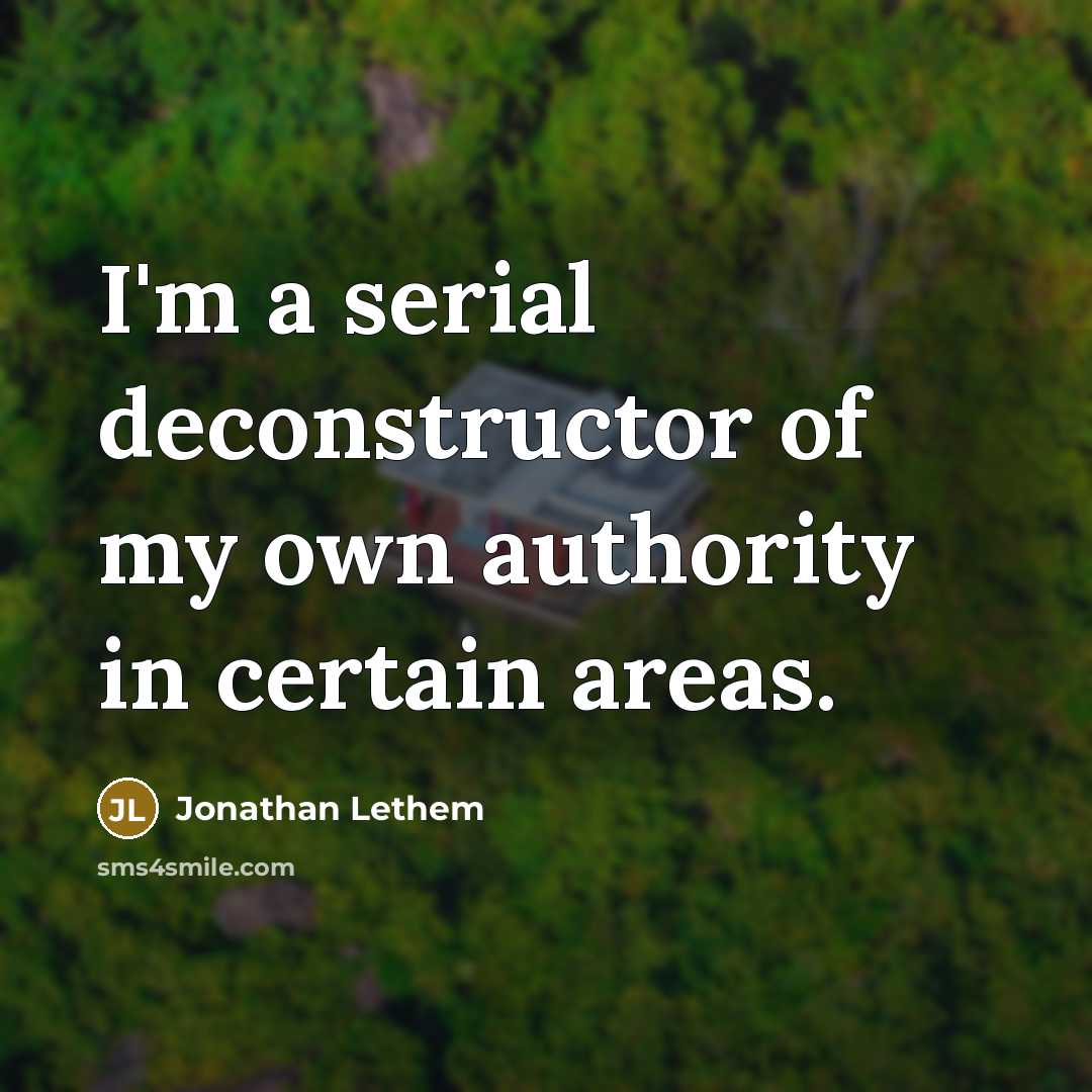“I'm a serial deconstructor of my own authority in certain…” quote by Jonathan Lethem