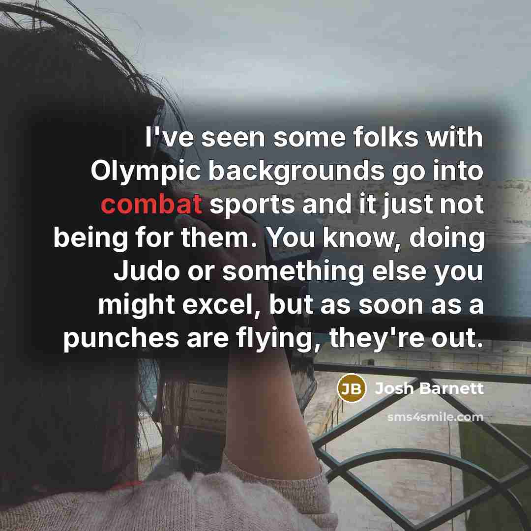 “I've seen some folks with Olympic backgrounds go into combat…” quote by Josh Barnett