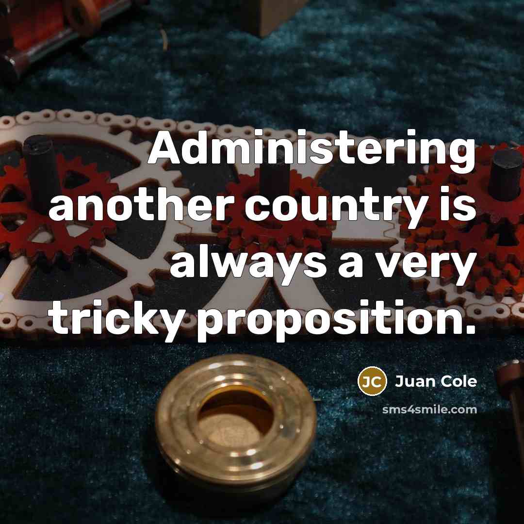 “Administering another country is always a very tricky proposition.…” quote by Juan Cole