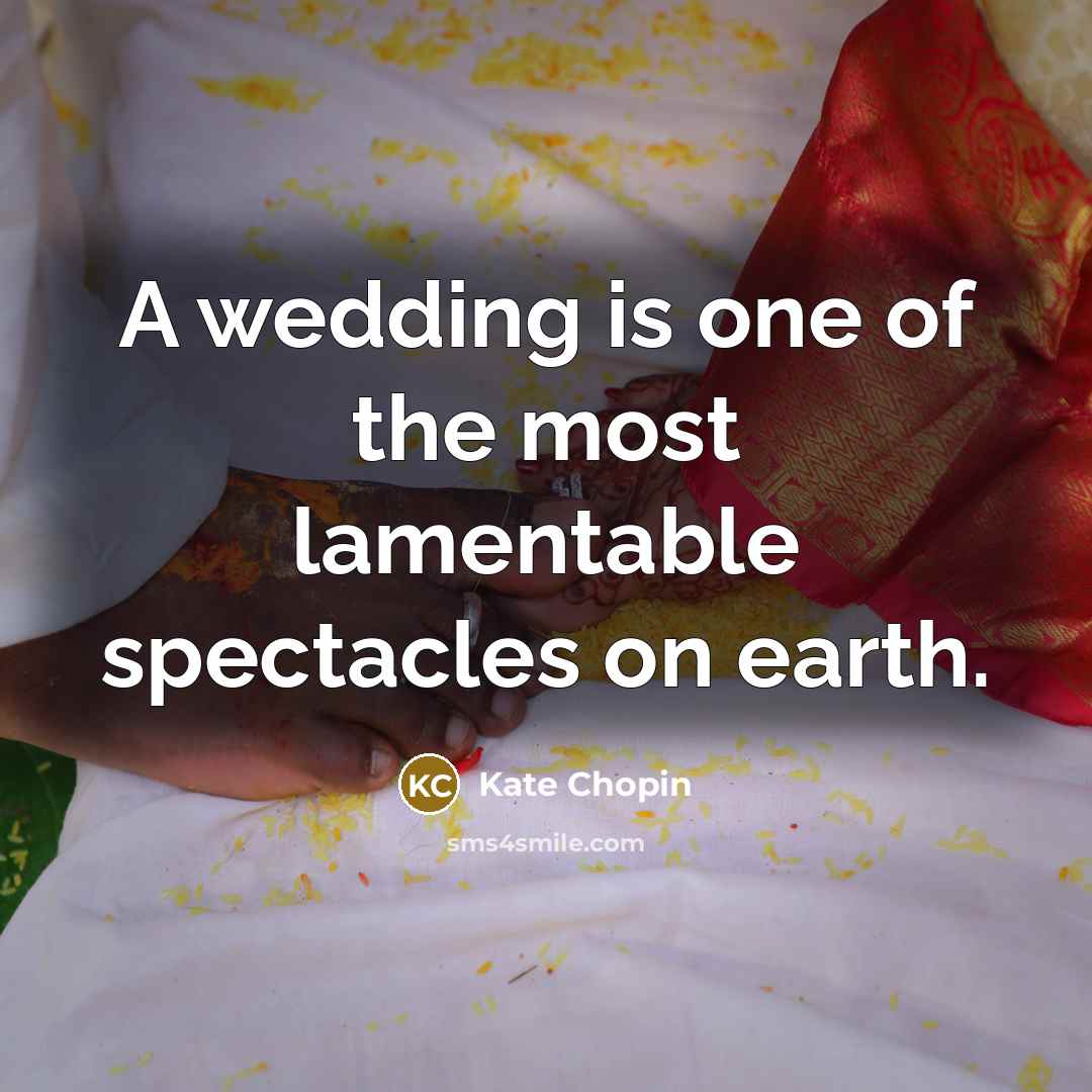 “A wedding is one of the most lamentable spectacles on…” quote by Kate Chopin