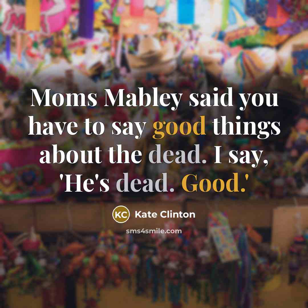 “Moms Mabley said you have to say good things about…” quote by Kate Clinton