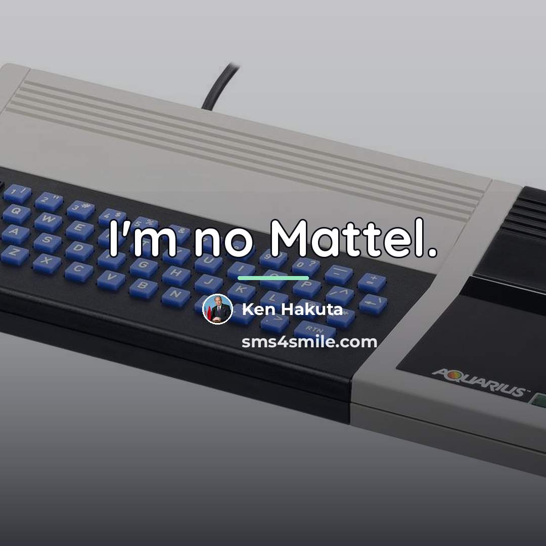 “I'm no Mattel.…” quote by Ken Hakuta