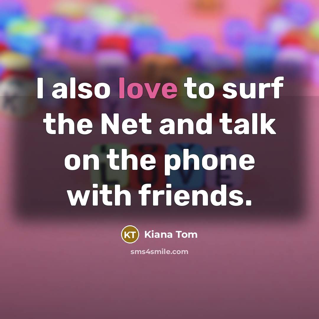 “I also love to surf the Net and talk on…” quote by Kiana Tom