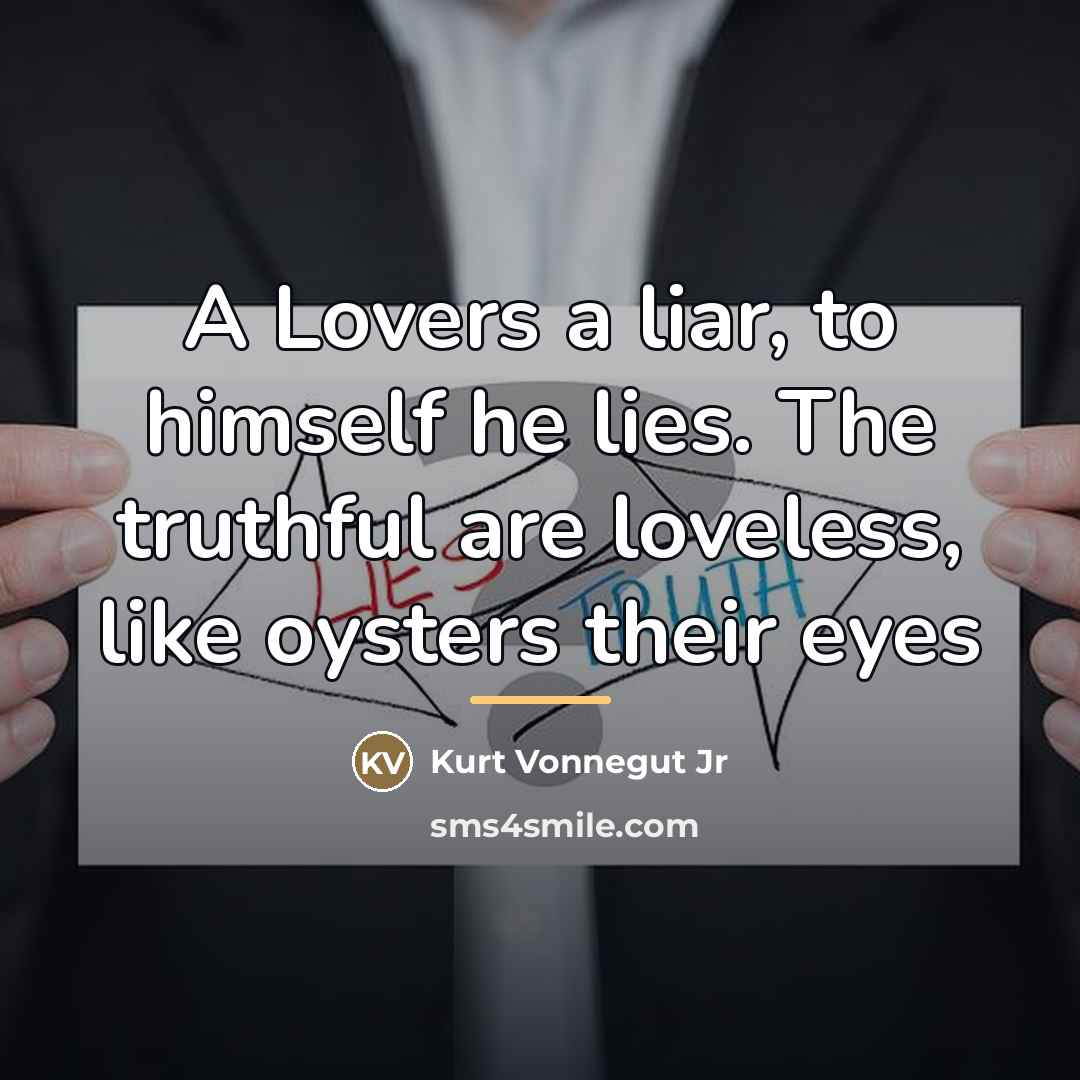 “A Lovers a liar, to himself he lies. The truthful…” quote by Kurt Vonnegut Jr