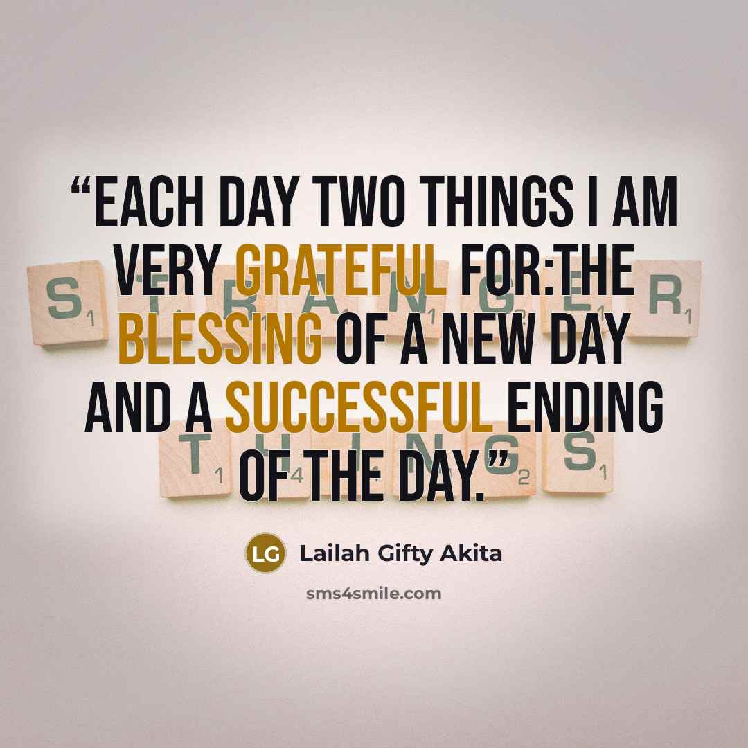 “Each day two things I am very grateful for:the blessing of a new day and a successful ending of the day.” quote by Lailah Gifty Akita