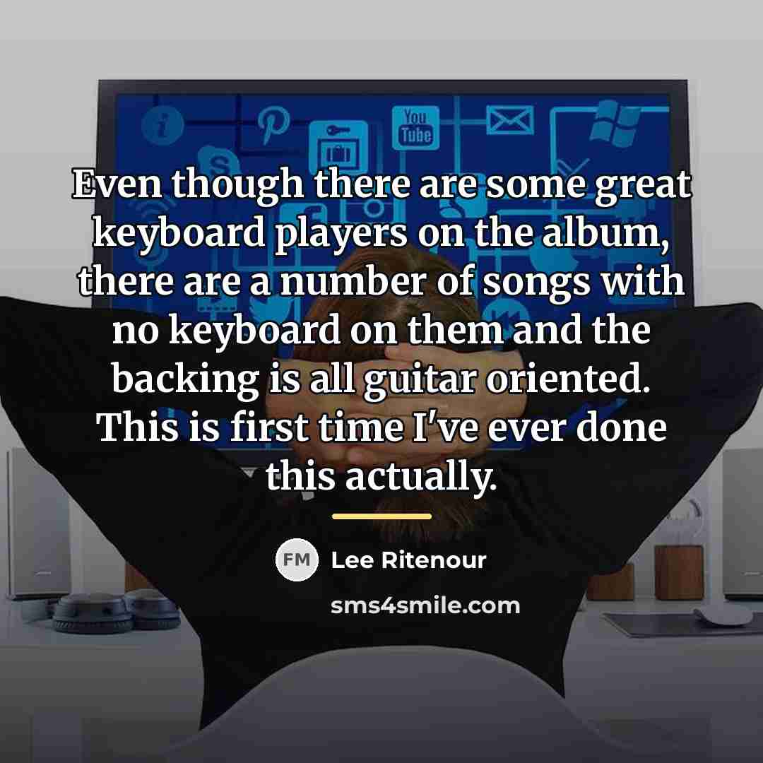 “Even though there are some great keyboard players on the…” quote by Lee Ritenour