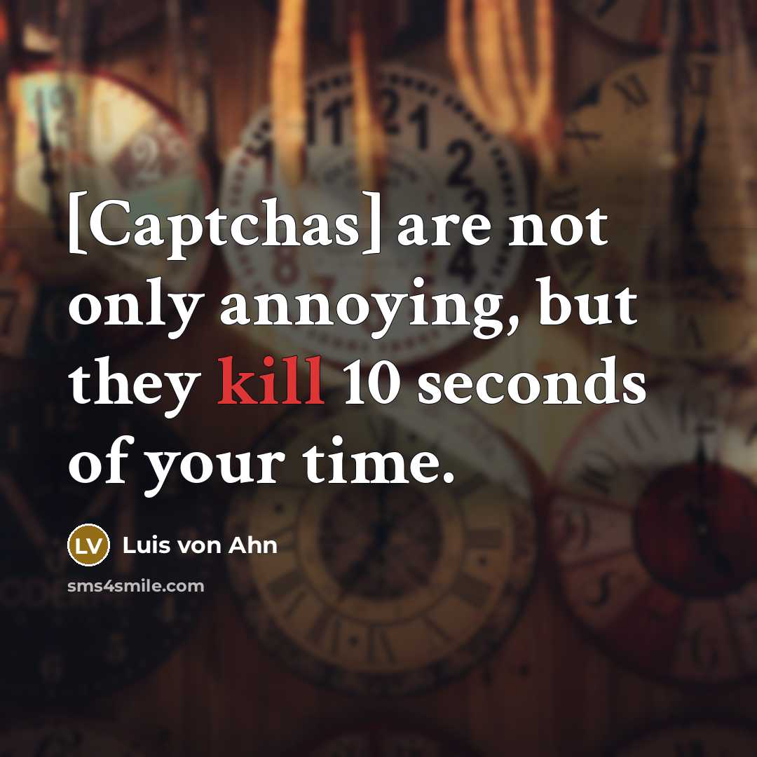 “[Captchas] are not only annoying, but they kill 10 seconds…” quote by Luis von Ahn