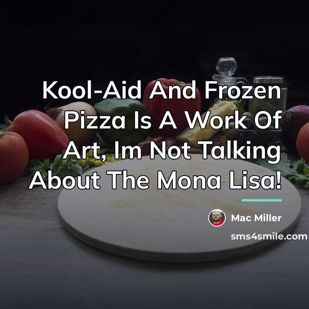 “Kool-Aid And Frozen Pizza Is A Work Of Art, Im…” quote by Mac Miller