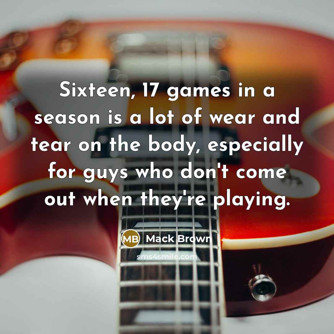 “Sixteen, 17 games in a season is a lot of…” quote by Mack Brown