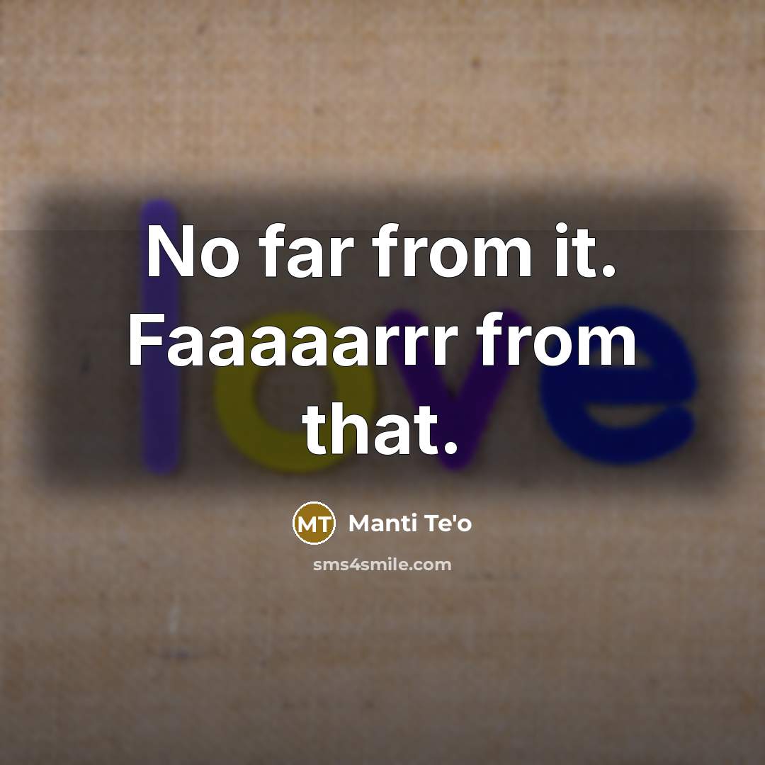 “No far from it. Faaaaarrr from that.…” quote by Manti Te'o