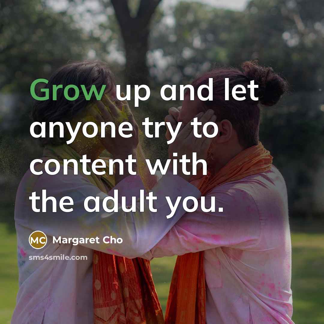 “Grow up and let anyone try to content with the…” quote by Margaret Cho