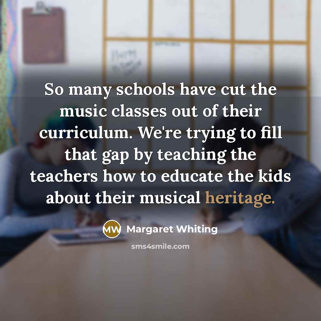 “So many schools have cut the music classes out of…” quote by Margaret Whiting