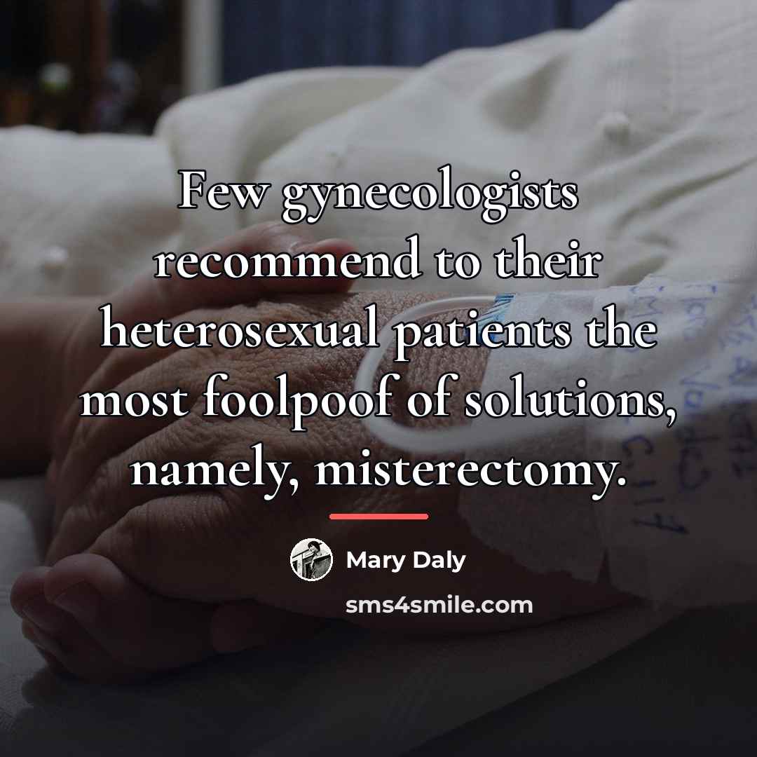 “Few gynecologists recommend to their heterosexual patients the most foolpoof…” quote by Mary Daly