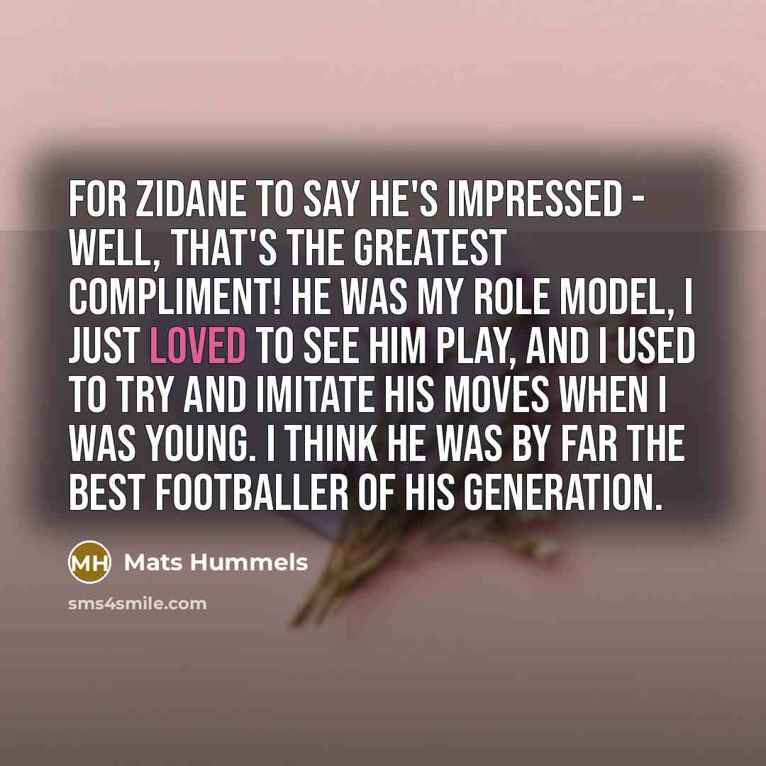 “For Zidane to say he's impressed - well, that's the…” quote by Mats Hummels